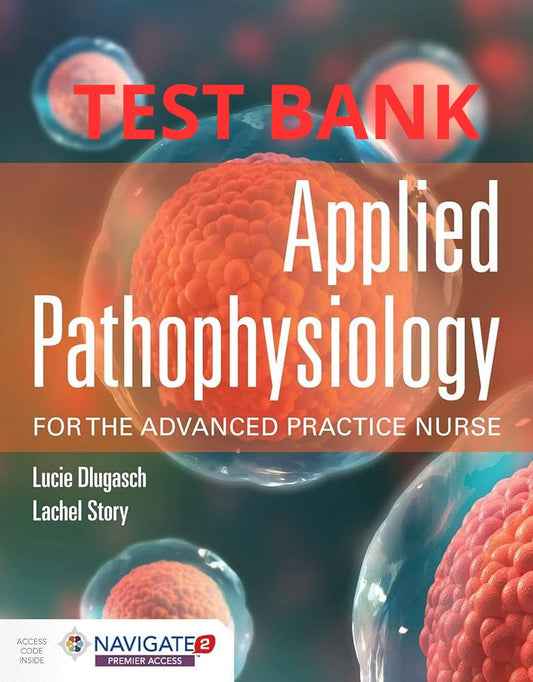 Applied Pathophysiology for the Advanced Practice Nurse 1st Edition Test Bank Dlugasch Story