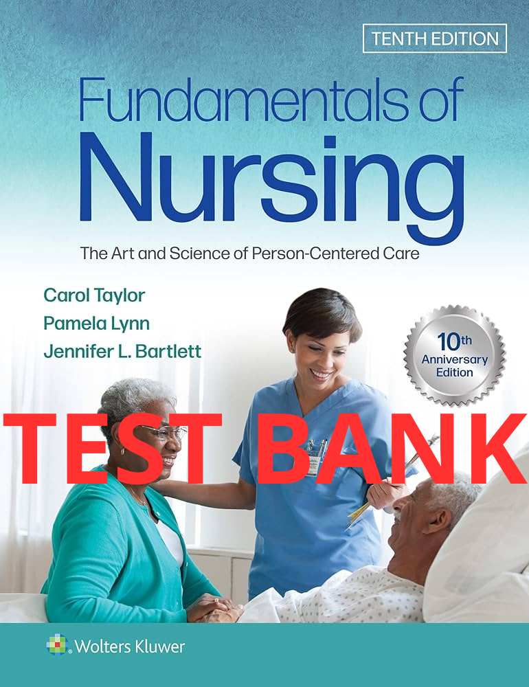 Fundamentals of Nursing: The Art and Science of Person-Centered Care 10th Edition Test Bank by Taylor